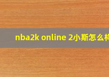 nba2k online 2小斯怎么样